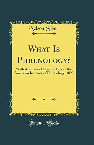 Stock image for What Is Phrenology With Addresses Delivered Before the American Institute of Phrenology, 1892 Classic Reprint for sale by PBShop.store US