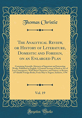9780265714027: The Analytical Review, or History of Literature, Domestic and Foreign, on an Enlarged Plan, Vol. 19: Containing Scientific Abstracts of Important and ... Such as Are of Less Consequence, With Short