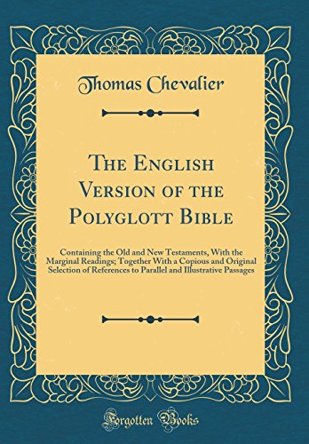 Stock image for The English Version of the Polyglott Bible Containing the Old and New Testaments, With the Marginal Readings Together With a Copious and Original and Illustrative Passages Classic Reprint for sale by PBShop.store US