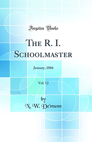 Stock image for The R. I. Schoolmaster, Vol. 12: January, 1866 (Classic Reprint) for sale by PBShop.store US