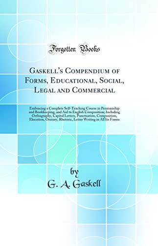 9780265740811: Gaskell's Compendium of Forms, Educational, Social, Legal and Commercial: Embracing a Complete Self-Teaching Course in Penmanship and Bookkeeping, and Aid to English Composition; Including Orthography