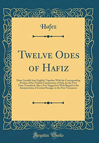 Stock image for Twelve Odes of Hafiz Done Literally Into English Together With the Corresponding Portion of the Turkish Commentary of Sudi, for the First Time of Certain Passages in the New Testament for sale by PBShop.store US