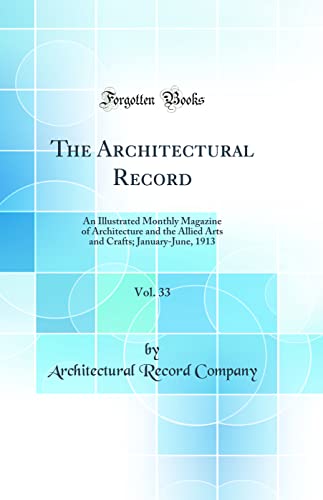 Stock image for The Architectural Record, Vol 33 An Illustrated Monthly Magazine of Architecture and the Allied Arts and Crafts JanuaryJune, 1913 Classic Reprint for sale by PBShop.store US