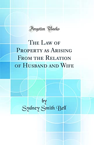 Stock image for The Law of Property as Arising From the Relation of Husband and Wife Classic Reprint for sale by PBShop.store US