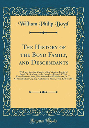 Stock image for The History of the Boyd Family, and Descendants With an Historical Chapter of the Ancient Family of Boyds, in Scotland, and a Complete Record of Northumberland Co, Pa, And Boston, Mass, F for sale by PBShop.store US