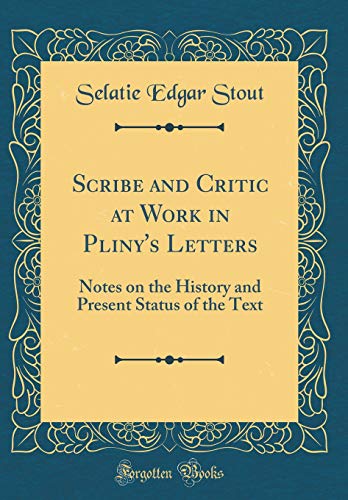 Imagen de archivo de Scribe and Critic at Work in Pliny's Letters Notes on the History and Present Status of the Text Classic Reprint a la venta por PBShop.store US