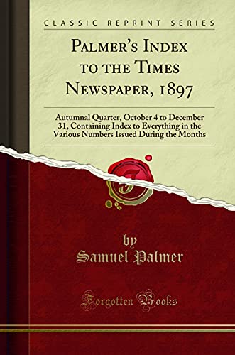 9780265785041: Palmer's Index to the Times Newspaper, 1897: Autumnal Quarter, October 4 to December 31, Containing Index to Everything in the Various Numbers Issued During the Months (Classic Reprint)