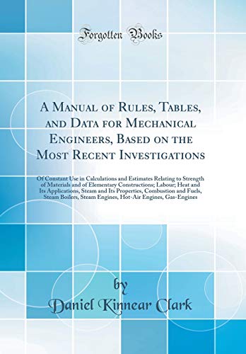 Beispielbild fr A Manual of Rules, Tables, and Data for Mechanical Engineers, Based on the Most Recent Investigations : Of Constant Use in Calculations and Estimates Relating to Strength of Materials and of Elementary Constructions; Labour; Heat and Its Applications, Stea zum Verkauf von Buchpark