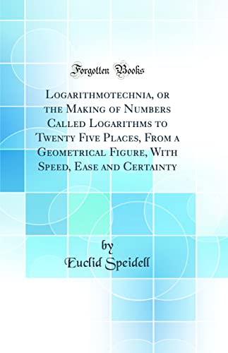 Stock image for Logarithmotechnia, or the Making of Numbers Called Logarithms to Twenty Five Places, From a Geometrical Figure, With Speed, Ease and Certainty Classic Reprint for sale by PBShop.store US