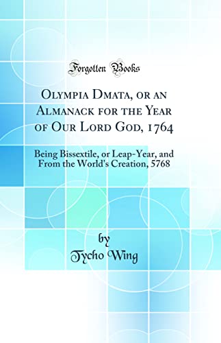 Stock image for Olympia Dmata, or an Almanack for the Year of Our Lord God, 1764 Being Bissextile, or LeapYear, and From the World's Creation, 5768 Classic Reprint for sale by PBShop.store US