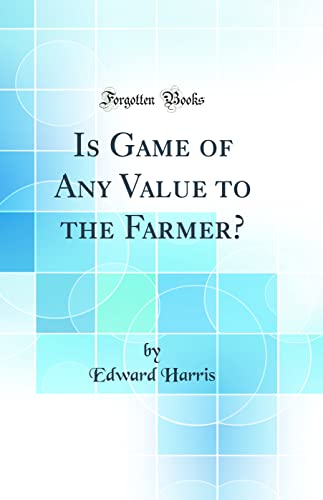 9780265799581: Is Game of Any Value to the Farmer? (Classic Reprint)