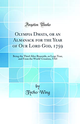 Stock image for Olympia Dmata, or an Almanack for the Year of Our Lord God, 1759 Being the Third After Bissextile, or LeapYear, and From the World' Creation, 5763 Classic Reprint for sale by Paperbackshop-US