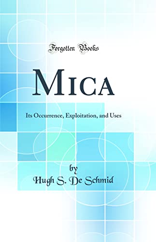 Stock image for Mica Its Occurrence, Exploitation, and Uses Classic Reprint for sale by PBShop.store US