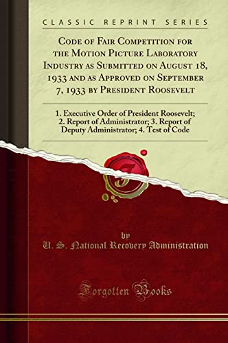 Imagen de archivo de Code of Fair Competition for the Motion Picture Laboratory Industry as Submitted on August 18, 1933 and as Approved on September 7, 1933 by President of Administrator 3 Report of Deputy Adm a la venta por PBShop.store US