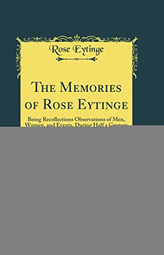 Stock image for The Memories of Rose Eytinge: Being Recollections Observations of Men, Women, and Events, During Half a Century (Classic Reprint) for sale by Reuseabook