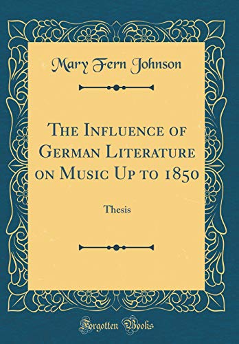 Imagen de archivo de The Influence of German Literature on Music Up to 1850 Thesis Classic Reprint a la venta por PBShop.store US