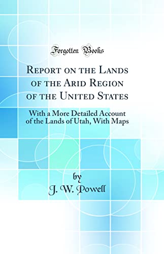 9780265856543: Report on the Lands of the Arid Region of the United States: With a More Detailed Account of the Lands of Utah, With Maps (Classic Reprint)