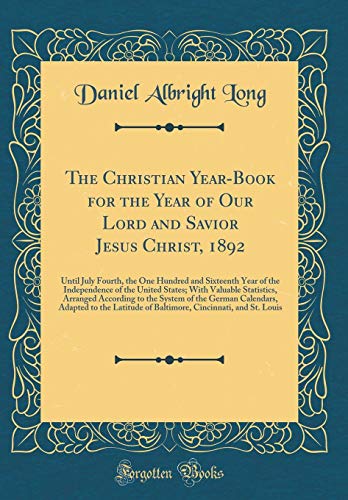 Imagen de archivo de The Christian Year-Book for the Year of Our Lord and Savior Jesus Christ, 1892: Until July Fourth, the One Hundred and Sixteenth Year of the Independence of the United States; With Valuable Statistics, Arranged According to the System of the German Calend a la venta por PBShop.store US