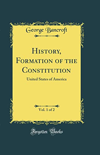 9780265881132: History, Formation of the Constitution, Vol. 1 of 2: United States of America (Classic Reprint)