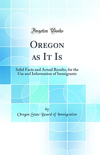 Beispielbild fr Oregon as It Is Solid Facts and Actual Results, for the Use and Information of Immigrants Classic Reprint zum Verkauf von PBShop.store US