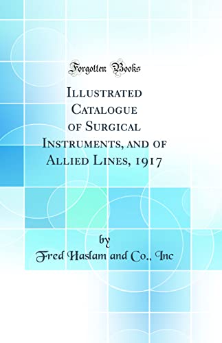 Stock image for Illustrated Catalogue of Surgical Instruments, and of Allied Lines, 1917 Classic Reprint for sale by PBShop.store US