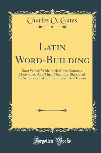 Imagen de archivo de Latin WordBuilding Root Words With Their More Common Derivatives And Their Meanings Illustrated By Sentences Taken From Csar And Cicero Classic Reprint a la venta por PBShop.store US