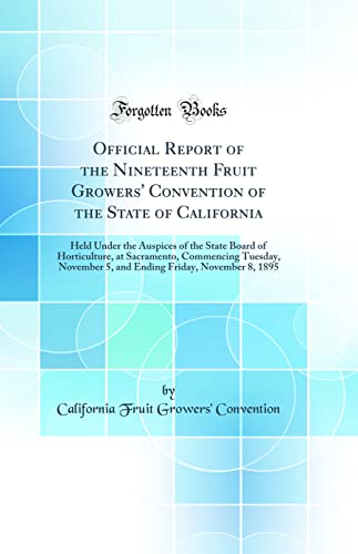 Stock image for Official Report of the Nineteenth Fruit Growers' Convention of the State of California Held Under the Auspices of the State Board of Horticulture, at Friday, November 8, 1895 Classic Reprint for sale by PBShop.store US