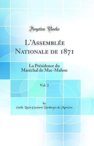 Stock image for L'Assemble Nationale de 1871, Vol 2 La Prsidence du Marchal de MacMahon Classic Reprint for sale by PBShop.store US