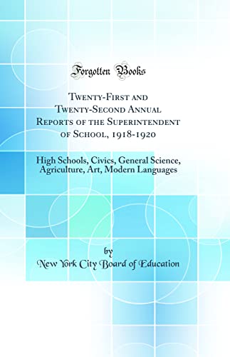 Stock image for Twenty-First and Twenty-Second Annual Reports of the Superintendent of School, 1918-1920: High Schools, Civics, General Science, Agriculture, Art, Modern Languages (Classic Reprint) for sale by WorldofBooks