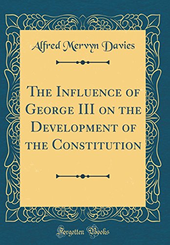 Stock image for The Influence of George III on the Development of the Constitution Classic Reprint for sale by PBShop.store US