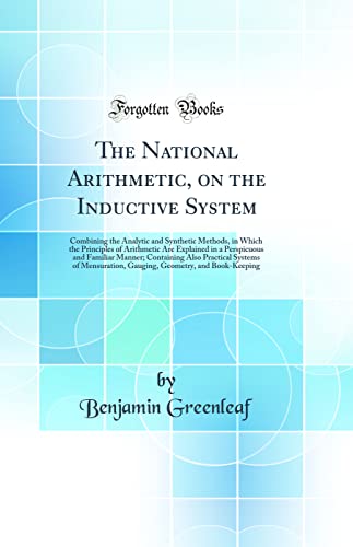 Imagen de archivo de The National Arithmetic, on the Inductive System: Combining the Analytic and Synthetic Methods, in Which the Principles of Arithmetic Are Explained in . Systems of Mensuration, Gauging, Geometry, a la venta por WorldofBooks