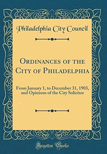 Beispielbild fr Ordinances of the City of Philadelphia From January 1, to December 31, 1903, and Opinions of the City Solicitor Classic Reprint zum Verkauf von PBShop.store US