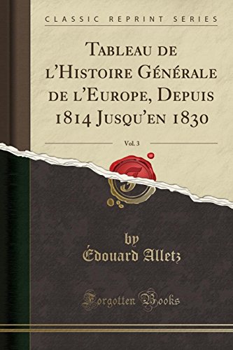 Stock image for Tableau de l'Histoire G?n?rale de l'Europe, Depuis 1814 Jusqu'en 1830, Vol. 3 (Classic Reprint) for sale by PBShop.store US