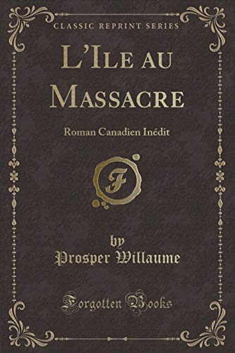 Beispielbild fr L'Ile au Massacre : Roman Canadien Indit (Classic Reprint) zum Verkauf von Buchpark