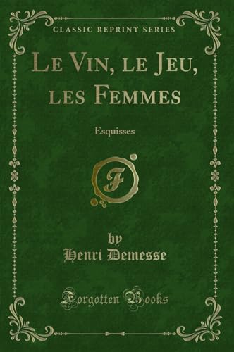 Beispielbild fr Le Vin, le Jeu, les Femmes Esquisses Classic Reprint zum Verkauf von PBShop.store US