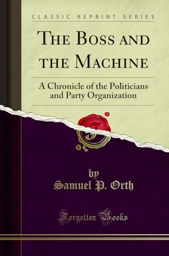 Imagen de archivo de The Boss and the Machine A Chronicle of the Politicians and Party Organization Classic Reprint a la venta por PBShop.store US