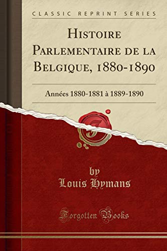 Beispielbild fr Histoire Parlementaire de la Belgique, 1880-1890 : Annes 1880-1881  1889-1890 (Classic Reprint) zum Verkauf von Buchpark