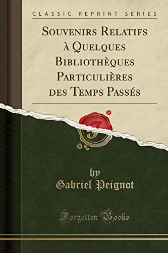 Stock image for Souvenirs Relatifs ? Quelques Biblioth?ques Particuli?res Des Temps Pass?s (Classic Reprint) for sale by PBShop.store US