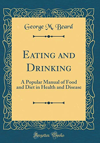 Imagen de archivo de Eating and Drinking: A Popular Manual of Food and Diet in Health and Disease (Classic Reprint) a la venta por PBShop.store US