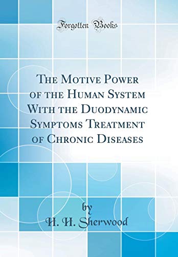 9780266155942: The Motive Power of the Human System With the Duodynamic Symptoms Treatment of Chronic Diseases (Classic Reprint)