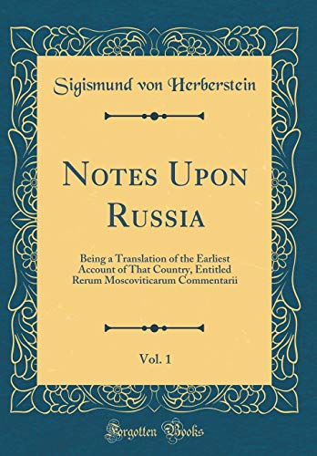 9780266156819: Notes Upon Russia, Vol. 1: Being a Translation of the Earliest Account of That Country, Entitled Rerum Moscoviticarum Commentarii (Classic Reprint)