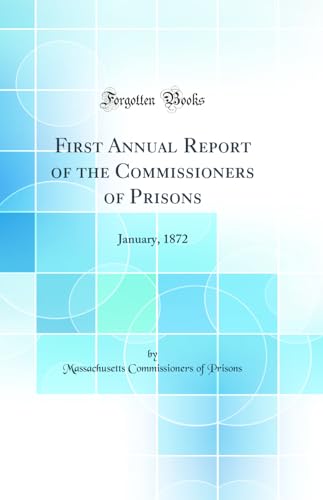 Imagen de archivo de First Annual Report of the Commissioners of Prisons January, 1872 Classic Reprint a la venta por PBShop.store US