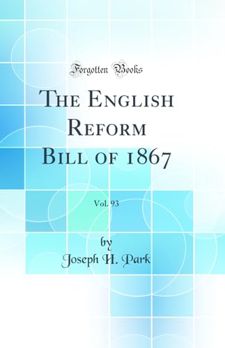 Stock image for The English Reform Bill of 1867, Vol 93 Classic Reprint for sale by PBShop.store US