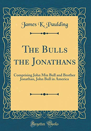 Stock image for The Bulls the Jonathans Comprising John Min Bull and Brother Jonathan, John Bull in America Classic Reprint for sale by PBShop.store US