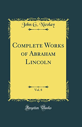 Stock image for Complete Works of Abraham Lincoln, Vol 8 Classic Reprint for sale by PBShop.store US