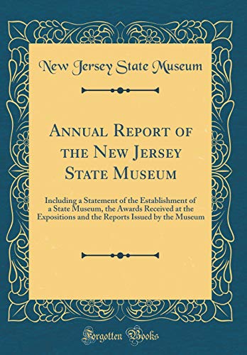 Stock image for Annual Report of the New Jersey State Museum Including a Statement of the Establishment of a State Museum, the Awards Received at the Expositions and Issued by the Museum Classic Reprint for sale by PBShop.store US
