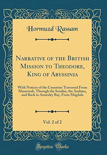 Stock image for Narrative of the British Mission to Theodore, King of Abyssinia, Vol 2 of 2 With Notices of the Countries Traversed From Massowah, Through the Annesley Bay, From Mgdala Classic Reprint for sale by PBShop.store US