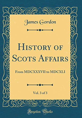 Imagen de archivo de History of Scots Affairs, Vol 3 of 3 From MDCXXXVII to MDCXLI Classic Reprint a la venta por PBShop.store US