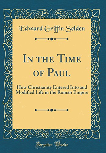 Beispielbild fr In the Time of Paul: How Christianity Entered Into and Modified Life in the Roman Empire (Classic Reprint) zum Verkauf von PBShop.store US