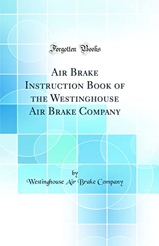 Imagen de archivo de Air Brake Instruction Book of the Westinghouse Air Brake Company Classic Reprint a la venta por PBShop.store US